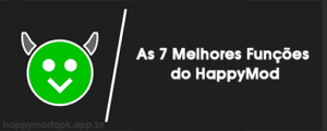 As 7 Melhores Funções do HappyMod